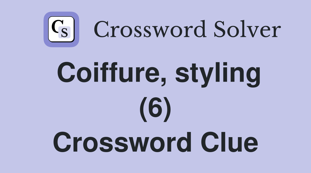 Coiffure, styling (6) Crossword Clue Answers Crossword Solver